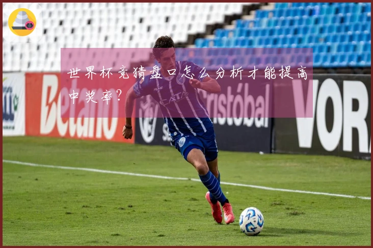 世界杯竞猜盘口怎么分析才能提高中奖率？