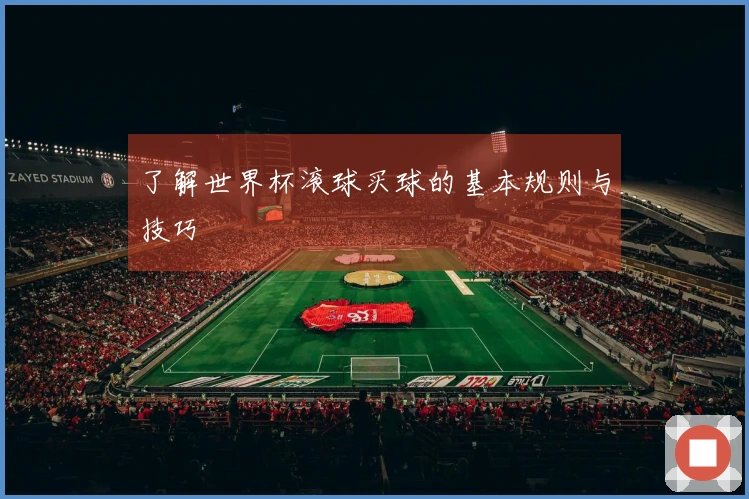 了解世界杯滚球买球的基本规则与技巧