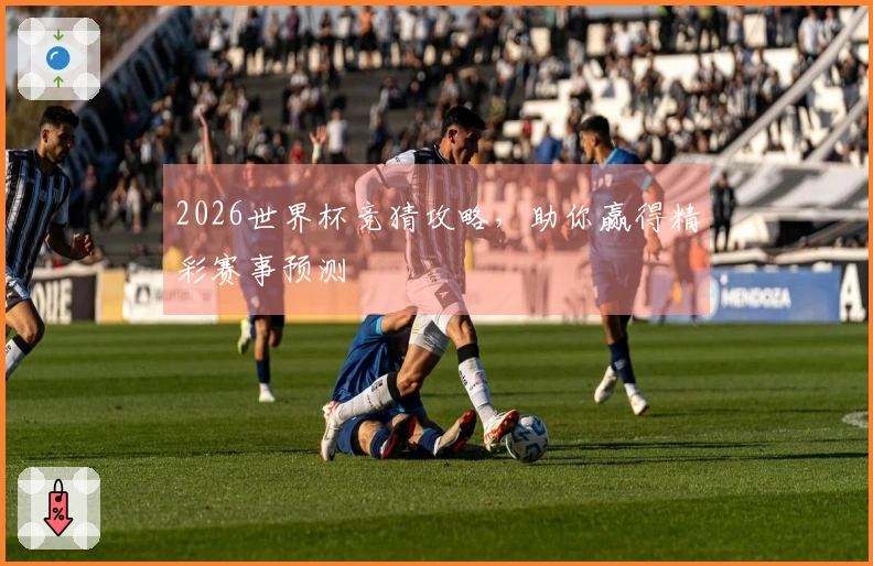 2026世界杯竞猜攻略，助你赢得精彩赛事预测