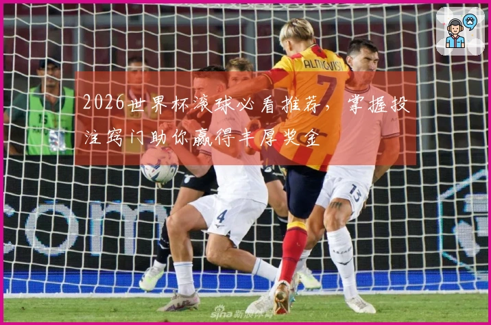 2026世界杯滚球必看推荐，掌握投注窍门助你赢得丰厚奖金