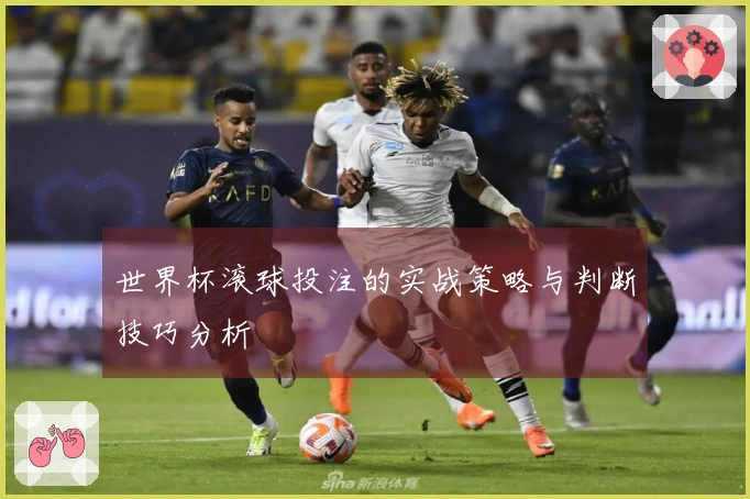 世界杯滚球投注的实战策略与判断技巧分析