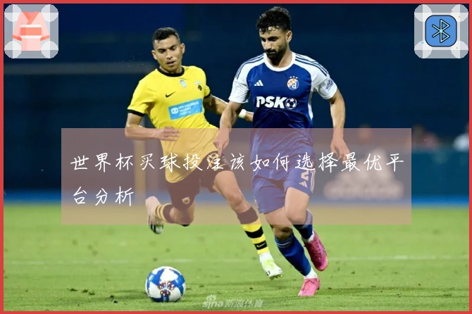 世界杯买球投注该如何选择最优平台分析
