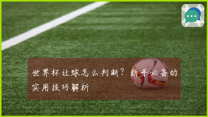 世界杯让球怎么判断？新手必备的实用技巧解析