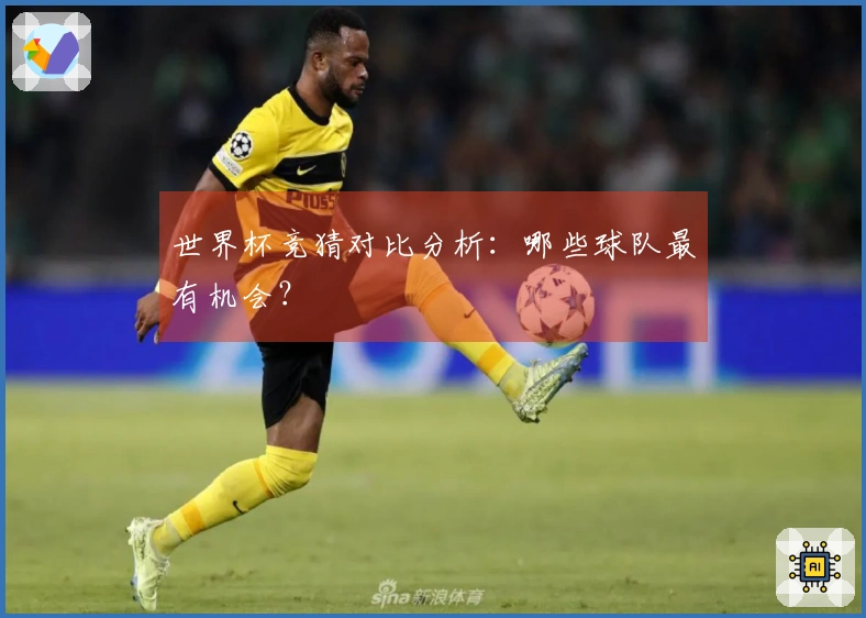 世界杯竞猜对比分析：哪些球队最有机会？