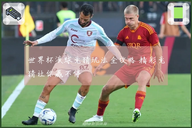 世界杯滚球竞猜玩法全攻略 精彩竞猜让你赢不停