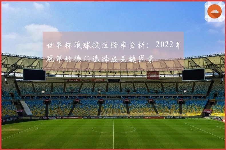 世界杯滚球投注赔率分析：2022年冠军的热门选择成关键因素