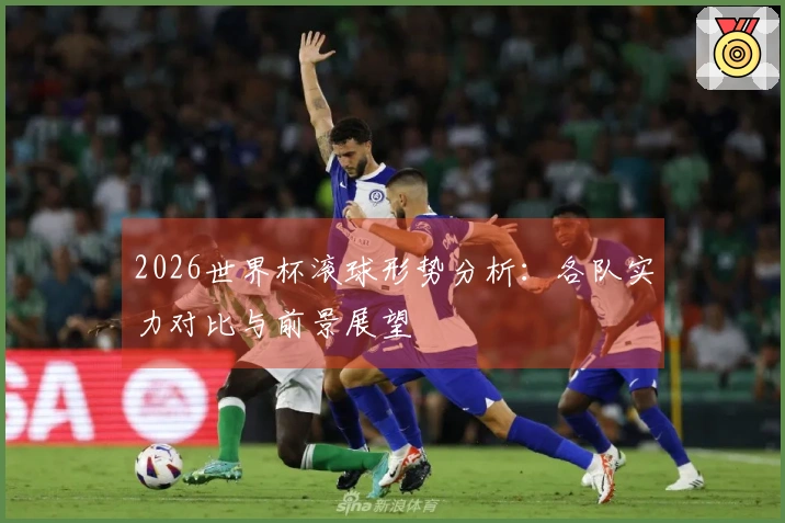 2026世界杯滚球形势分析：各队实力对比与前景展望
